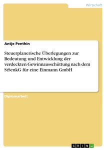 Titel: Steuerplanerische Überlegungen zur Bedeutung und Entwicklung der verdeckten Gewinnausschüttung nach dem StSenkG für eine Einmann GmbH