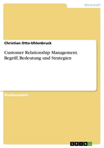 Title: Customer Relationship Management. Begriff, Bedeutung und Strategien
