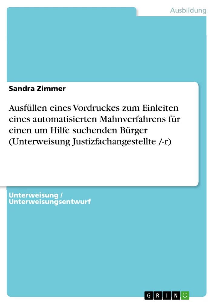 Title: Ausfüllen eines Vordruckes zum Einleiten eines automatisierten Mahnverfahrens für einen um Hilfe suchenden Bürger (Unterweisung Justizfachangestellte /-r)