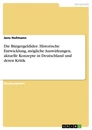 Título: Die Bürgergeldidee. Historische Entwicklung, mögliche Auswirkungen, aktuelle Konzepte in Deutschland und deren Kritik