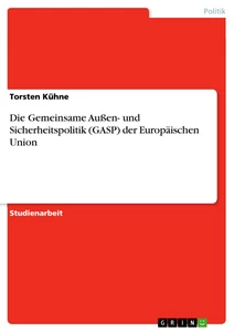 Titel: Die Gemeinsame Außen- und Sicherheitspolitik (GASP) der Europäischen Union