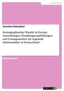 Titre: Demographischer Wandel in Europa. Auswirkungen, Handlungsempfehlungen und Lösungsansätze für regionale Arbeitsmärkte in Deutschland