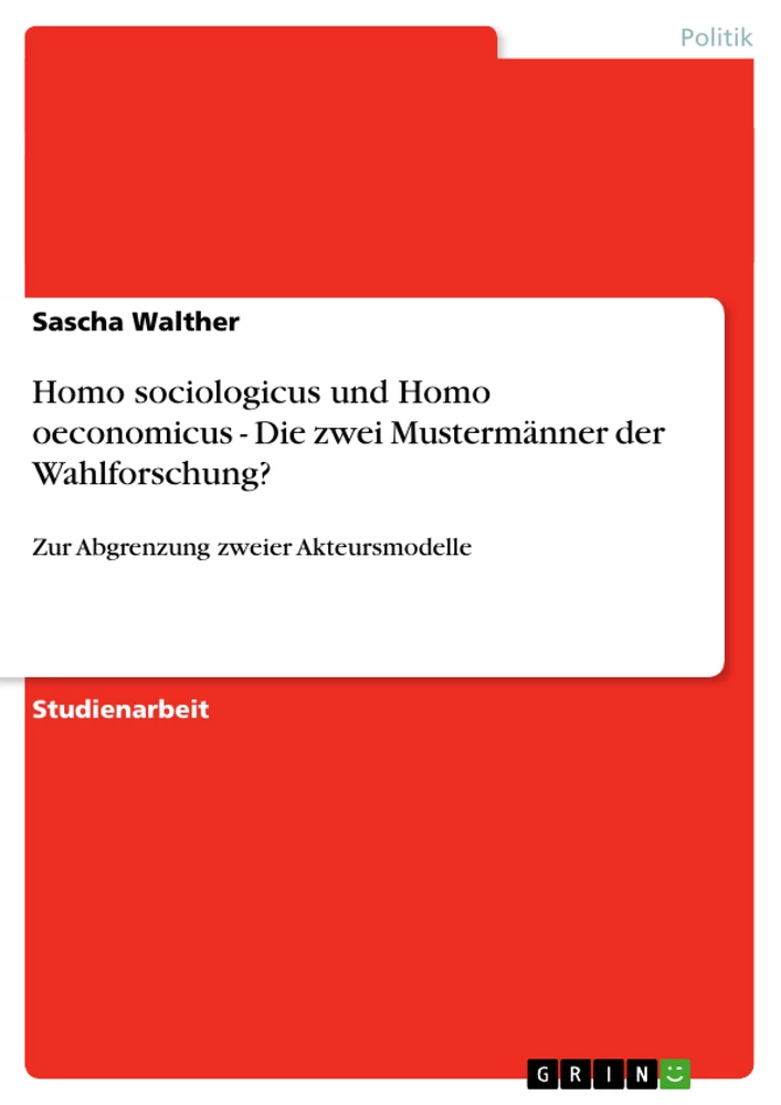 Titel: Homo sociologicus und Homo oeconomicus - Die zwei Mustermänner der Wahlforschung?