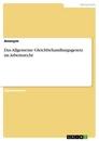 Title: Das Allgemeine Gleichbehandlungsgesetz im Arbeitsrecht