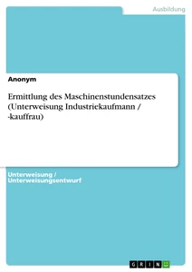 Title: Ermittlung des Maschinenstundensatzes (Unterweisung Industriekaufmann / -kauffrau)