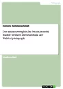 Titel: Das anthroposophische Menschenbild Rudolf Steiners als Grundlage der Waldorfpädagogik
