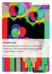 Titel: Die Vereinbarkeit von Familie und Beruf in Europa. Wie kinderfreundlich sind die europäischen Länder?