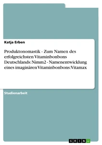 Title: Produktonomastik  -   Zum Namen des erfolgreichsten Vitaminbonbons Deutschlands: Nimm2  -  Namenentwicklung eines imaginären Vitaminbonbons: Vitamax