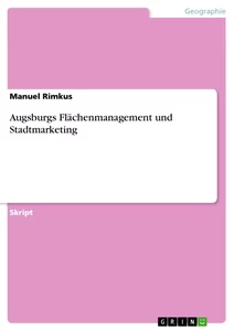 Titel: Augsburgs Flächenmanagement und Stadtmarketing
