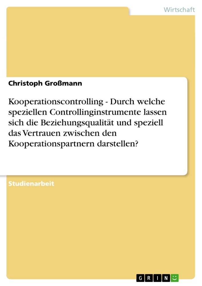 Title: Kooperationscontrolling - Durch welche speziellen Controllinginstrumente lassen sich die Beziehungsqualität und speziell das Vertrauen zwischen den Kooperationspartnern darstellen?