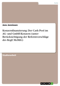 Title: Konzernfinanzierung: Der Cash Pool im AG- und GmbH-Konzern (unter Berücksichtigung der Reformvorschläge des RegE MoMiG)