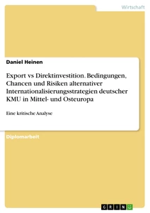 Title: Export vs Direktinvestition. Bedingungen, Chancen und Risiken alternativer Internationalisierungsstrategien deutscher KMU in Mittel- und Osteuropa