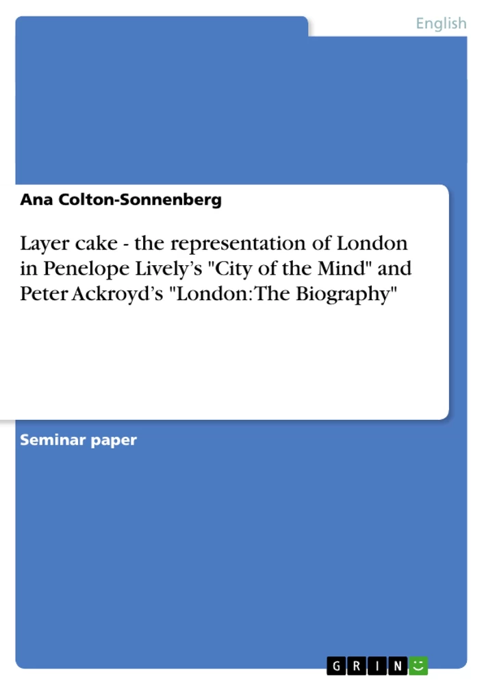 Title: Layer cake - the representation of London in Penelope Lively’s "City of the Mind" and Peter Ackroyd’s "London: The Biography"