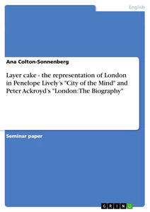 Titre: Layer cake - the representation of London in Penelope Lively’s "City of the Mind" and Peter Ackroyd’s "London: The Biography"