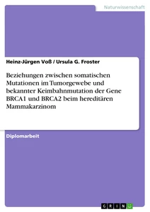 Titre: Beziehungen zwischen somatischen Mutationen im Tumorgewebe und bekannter Keimbahnmutation der Gene BRCA1 und BRCA2 beim hereditären Mammakarzinom