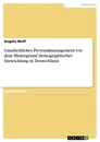 Title: Ganzheitliches Personalmanagement vor dem Hintergrund demographischer Entwicklung in Deutschland