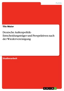 Title: Deutsche Außenpolitik- Entscheidungsträger und Perspektiven nach der Wiedervereinigung