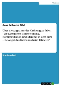 Titel: Über die Angst, aus der Ordnung zu fallen - die Kategorien Wahrnehmung, Kommunikation und Identität in dem Film „Die Angst des Tormanns beim Elfmeter“