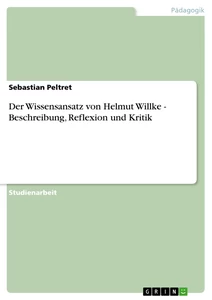 Titel: Der Wissensansatz von Helmut Willke - Beschreibung, Reflexion und Kritik