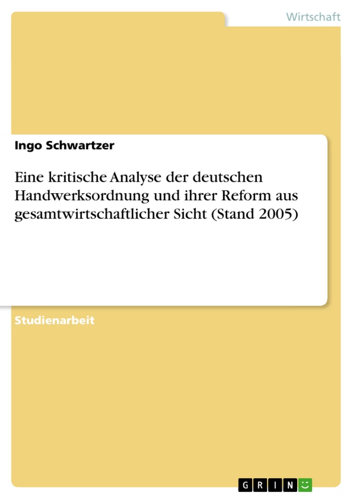 Titel: Eine kritische Analyse der deutschen Handwerksordnung und ihrer Reform aus gesamtwirtschaftlicher Sicht (Stand 2005)