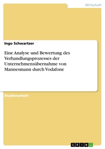 Titel: Eine Analyse und Bewertung des Verhandlungsprozesses der Unternehmensübernahme von Mannesmann durch Vodafone