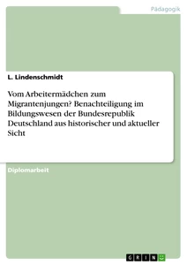 Titel: Vom Arbeitermädchen zum Migrantenjungen? Benachteiligung im Bildungswesen der Bundesrepublik Deutschland aus historischer und aktueller Sicht 