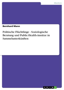 Title: Politische Flüchtlinge - Soziologische Beratung und Public-Health-Ansätze in Sammelunterkünften