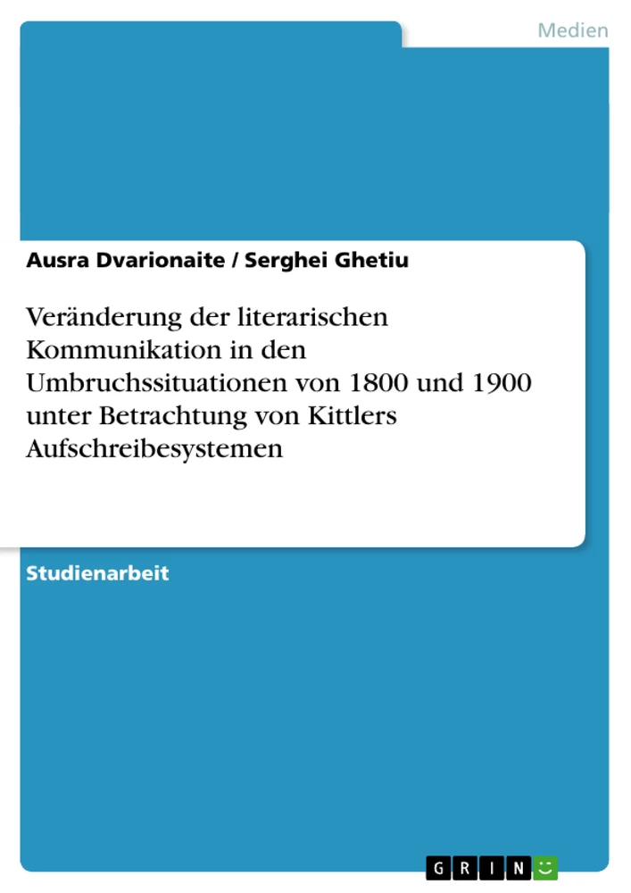Titel: Veränderung der literarischen Kommunikation in den Umbruchssituationen von 1800 und 1900 unter Betrachtung von Kittlers Aufschreibesystemen