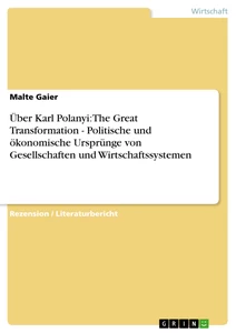 Titel: Über Karl Polanyi: The Great Transformation - Politische und ökonomische Ursprünge von Gesellschaften und Wirtschaftssystemen