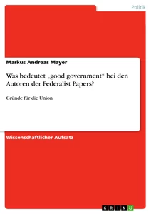 Título: Was bedeutet „good government“  bei den Autoren der Federalist Papers?