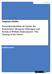 Title: Frauenfeindlichkeit als Quelle des Komischen? Misogyne Haltungen und Komik in William Shakespeares "The Taming of the Shrew"