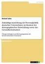 Titel: Zukünftige Ausrichtung der Personalpolitik deutscher Unternehmen im Kontext der demographischen Entwicklung sowie der Gesundheitssituation