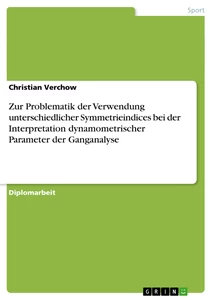 Title: Zur Problematik der Verwendung unterschiedlicher Symmetrieindices bei der Interpretation dynamometrischer Parameter der Ganganalyse
