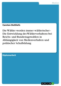 Titel: Die Wähler werden immer wählerischer - Die Entwicklung des Wählerverhaltens bei Reichs- und Bundestagswahlen in Abhängigkeit von Medienverhalten und politischer Schulbildung