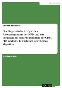 Title: Eine linguistische Analyse des Parteiprogramms der NPD und ein Vergleich mit den Programmen der CDU, PDS und SPD hinsichtlich des Themas Migration