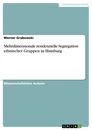 Titel: Mehrdimensionale residenzielle Segregation ethnischer Gruppen in Hamburg