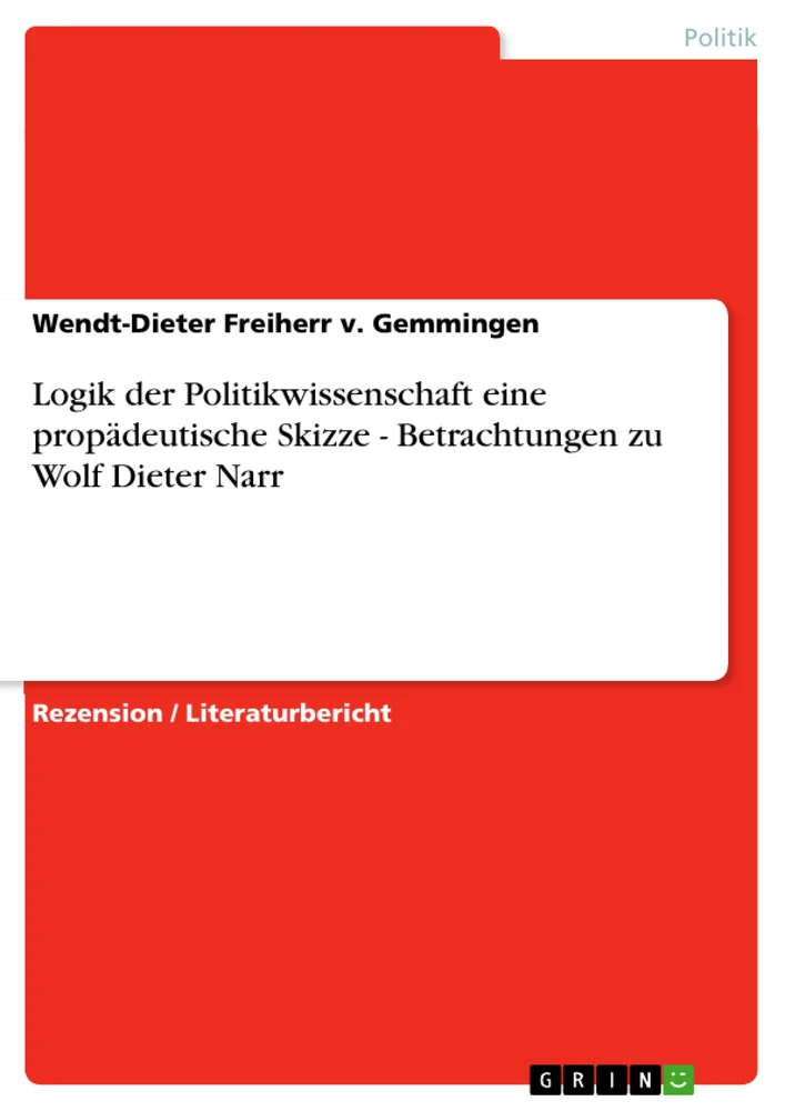 Titel: Logik der Politikwissenschaft eine propädeutische Skizze - Betrachtungen zu Wolf Dieter Narr