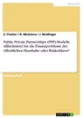 Title: Public Private Partnerships (PPP)-Modelle. Allheilmittel für die Finanzprobleme der öffentlichen Haushalte oder Risikofaktor?