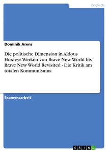 Title: Die politische Dimension in Aldous Huxleys Werken von Brave New World bis Brave New World Revisited - Die Kritik am totalen Kommunismus
