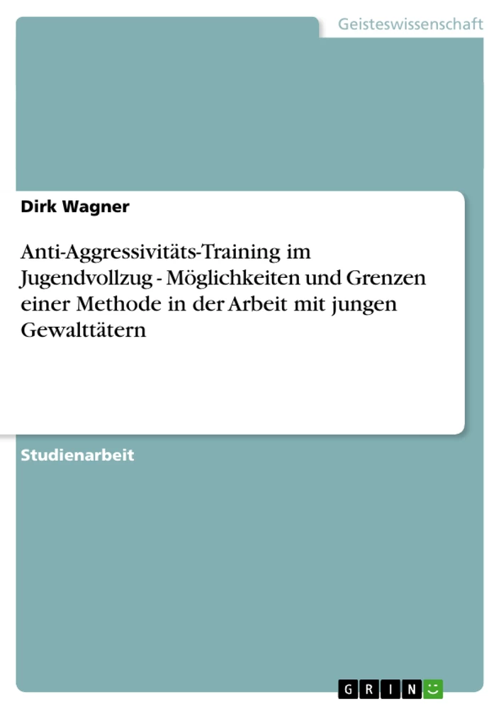 Título: Anti-Aggressivitäts-Training im Jugendvollzug - Möglichkeiten und Grenzen einer Methode in der Arbeit mit jungen Gewalttätern