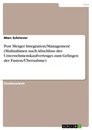Titre: Post Merger Integration/Management (Maßnahmen nach Abschluss des Unternehmenskaufvertrages zum Gelingen der Fusion/Übernahme)