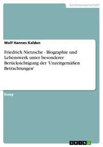 Titel: Friedrich Nietzsche - Biographie und Lebenswerk unter besonderer Berücksichtigung der 'Unzeitgemäßen Betrachtungen'