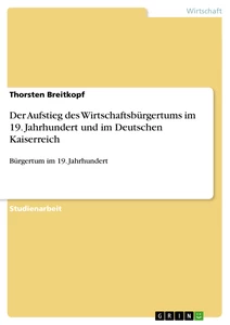 Titel: Der Aufstieg des Wirtschaftsbürgertums im 19. Jahrhundert und im Deutschen Kaiserreich