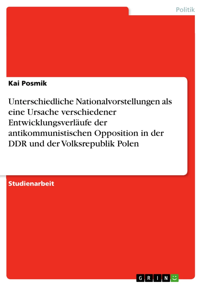 Title: Unterschiedliche Nationalvorstellungen als eine Ursache verschiedener Entwicklungsverläufe der antikommunistischen Opposition in der DDR und der Volksrepublik Polen
