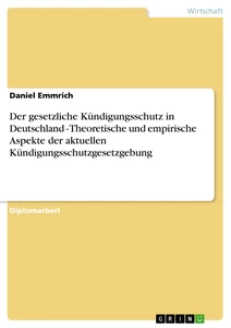 Titel: Der gesetzliche Kündigungsschutz in Deutschland - Theoretische und empirische Aspekte der aktuellen Kündigungsschutzgesetzgebung