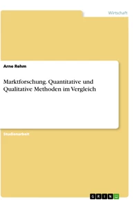 Title: Marktforschung. Quantitative und Qualitative Methoden im Vergleich