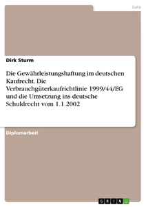 Titel: Die Gewährleistungshaftung im deutschen Kaufrecht. Die Verbrauchgüterkaufrichtlinie 1999/44/EG und die Umsetzung ins deutsche Schuldrecht vom 1.1.2002