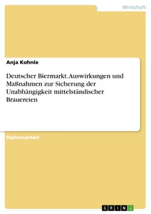Titel: Deutscher Biermarkt. Auswirkungen und Maßnahmen zur Sicherung der Unabhängigkeit mittelständischer Brauereien