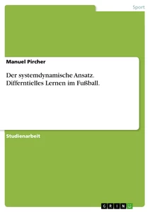 Titel: Der systemdynamische Ansatz. Differntielles Lernen im Fußball.