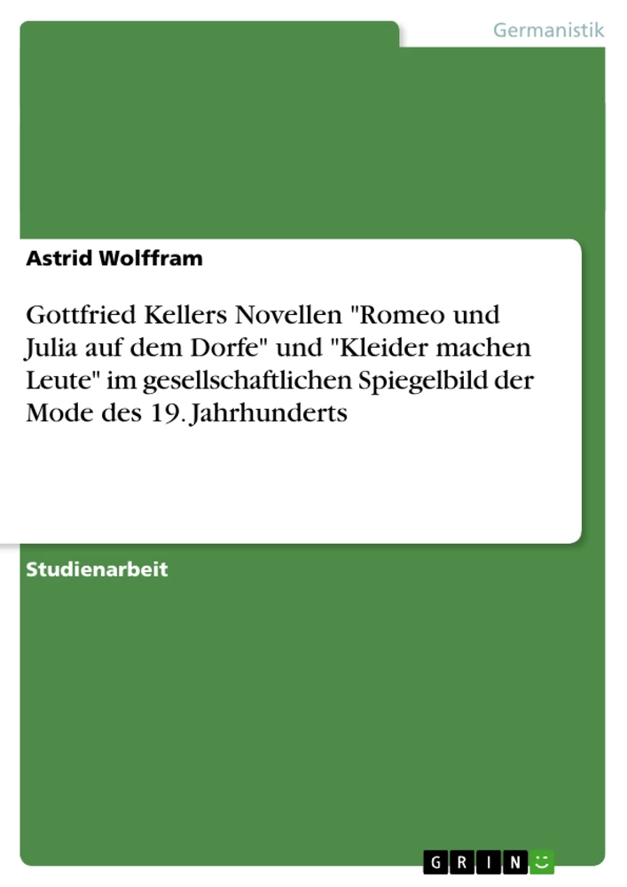 Titel: Gottfried Kellers Novellen "Romeo und Julia auf dem Dorfe" und "Kleider machen Leute" im gesellschaftlichen Spiegelbild der Mode des 19. Jahrhunderts